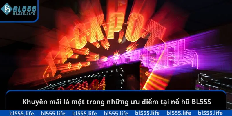 Khuyến mãi là một trong những ưu điểm tại nổ hũ BL555