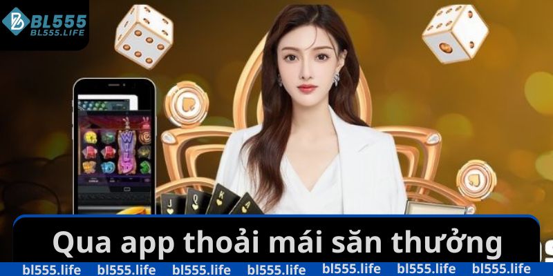 Qua app thoải mái săn thưởng