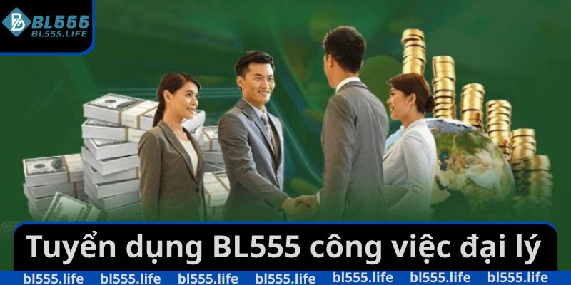 Tuyển dụng BL555 đối với công việc đại lý